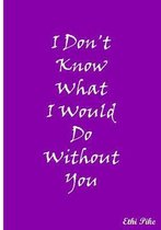 I Don't Know What I Would Do Without You (Light Purple)