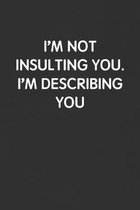 I'm Not Insulting You. I'm Describing You: Funny Blank Lined Journal - Sarcastic Gift Black Notebook