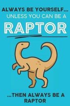 Always Be YourSelf Unless You Can Be A Raptor Then Always Be A Raptor