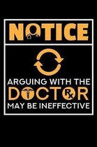 Notice Arguing with the Doctor May Be Ineffective: A Journal, Notepad, or Diary to write down your thoughts. - 120 Page - 6x9 - College Ruled Journal