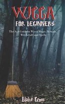 Wicca for Beginners: The A-Z Guide to Wicca Magic, Rituals, Witchcraft and Spells