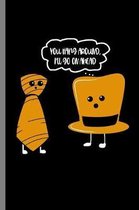 You Hang Around I'll go on Ahead: You Hang Around I'll Go On Ahead Funny Neck Tie And Hat Clothes Puns Gift (6''x9'') Dot Grid notebook Journal to write
