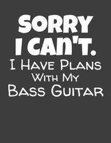Sorry I Can't Have Plans With My Bass Guitar: Guitar Tab Notebook and Composition Book