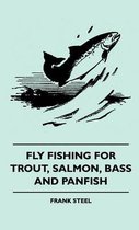 Fly Fishing For Trout, Salmon, Bass And Panfish