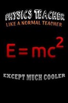Physics teacher like a normal teacher except much cooler: Lined Notebook / Diary / Journal To Write In for Back to School gift for boys, girls, studen