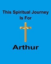 This Spiritual Journey Is For Arthur: Your personal notebook to help with your spiritual journey