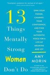 13 Things Mentally Strong Women Don't Do Own Your Power, Channel Your Confidence, and Find Your Authentic Voice for a Life of Meaning and Joy
