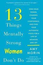 13 Things Mentally Strong Women Don't Do Own Your Power, Channel Your Confidence, and Find Your Authentic Voice for a Life of Meaning and Joy