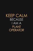 Keep Calm Because I Am A Plant Operator: Motivational: 6X9 unlined 129 pages Notebook writing journal