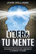 Libera tu mente: Estrategias efectivas para liberarse de la ansiedad y el estr�s(Libro En Espa�ol/ Liberate your Mind Spanish Book Vers