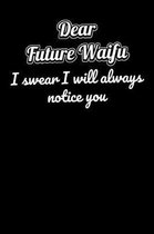 Dear Future Waifu I swear I will always notice you