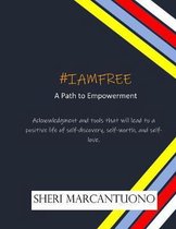 #IAMFREE Path to Empowerment: Acknowledgment and tools that will lead to a positive life of self-discovery, self-worth, and self-love.