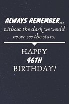 Always Remember Without The Dark We Would Never See The Stars Happy 46th Birthday: 46th Birthday Gift / Journal / Notebook / Diary / Unique Greeting C