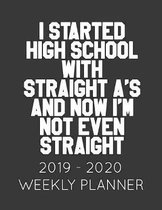 I Started High School With Straight A's and Now I'm Not Even Straight: 2019 - 2020 Weekly Planner: June 1, 2019 to June 30, 2020. Weekly and Monthly P