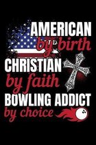 AMERICAN by birth CHRISTIAN by faith BOWLING ADDICT by choice: A Journal, Notepad, or Diary to write down your thoughts. - 120 Page - 6x9 - College Ru