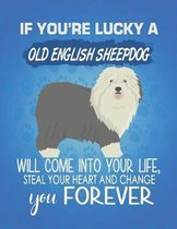 If You're Lucky A Old English Sheepdog Will Come Into Your Life, Steal Your Heart And Change You Forever