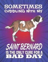 Sometimes Cuddling With My Saint Bernard Is The Only Cure For A Bad Day: Composition Notebook for Dog and Puppy Lovers
