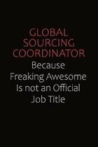 Global Sourcing Coordinator Because Freaking Awesome Is Not An Official Job Title: Career journal, notebook and writing journal for encouraging men, w