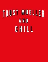 Trust Mueller And Chill: Funny Journal With Lined College Ruled Paper For Political Junkies, Anti-Trump Americans & Democrats. Humorous Quote S