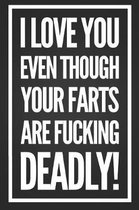 I Love You Even Though Your Farts Are Fucking Deadly: Funny But Rude Anniversary Gag Gift Notebook Blank Lined Journal for Husband Or Wife, Boyfriend