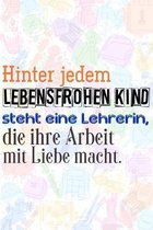 Hinter jedem lebensfrohen Kind steht eine Lehrerin, die ihre Arbeit mit Liebe macht.: Lehrer-Kalender im DinA 5 Format f�r Lehrerinnen und Lehrer Orga