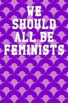 We Should All Be Feminists: Wide Ruled Notebook 6''x9'' 120 Pages