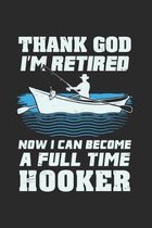 Thank God I'm Retired Now I Can Become A Full Time Hooker: Artistic Cartoon Fisher Boat Journal - Notebook - Workbook For Pensioner, Fishing And Tranq