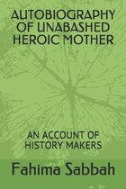 Autobiography of Unabashed Heroic Mother: An Account of History Makers