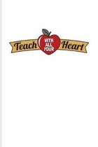 Teach With All Your Heart: Cute Teacher Quote Journal - Notebook - Workbook For Education, Learning & Witty Teaching Jokes Fans - 6x9 - 100 Blank