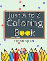 Just A to Z Coloring Book: Fun Alphabets Coloring Book for Toddlers & Kids Ages 2 to 5 Beginner Learn To Color, Recognize ABC and Sketching