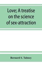 Love; a treatise on the science of sex-attraction, for the use of physicians and students of medical jurisprudence