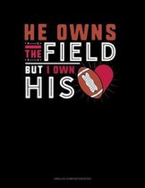 He Owns The Field But I Own His (Heart)