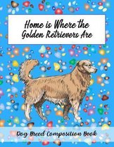 Home Is Where The Golden Retrievers Are: Dog Breed Composition Book