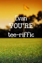 Evan You're Tee-riffic: Golf Appreciation Gifts for Men, Evan Journal / Notebook / Diary / USA Gift (6 x 9 - 110 Blank Lined Pages)