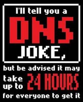 I'll Tell You A DNS Joke, But Be Advised It May Take Up To 24 Hours For Everyone