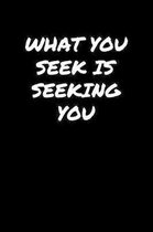 What You Seek Is Seeking You�: A soft cover blank lined journal to jot down ideas, memories, goals, and anything else that comes to mind.