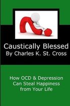 Caustically Blessed: How Obsessive Compulsive Disorder and Depression Can Steal Happiness from Your Life