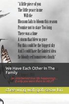 We Have Each Other In The Family: an intertwined true life happenings... if only you were there to HELP?