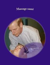 Massage sant�: Pour B�b�, enfant, ado, amoureux, femme enceinte, 3e �ge et massage sur chaise