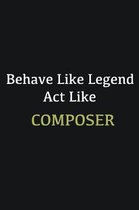Behave like Legend Act Like Composer: Writing careers journals and notebook. A way towards enhancement