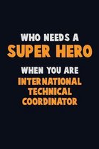 Who Need A SUPER HERO, When You Are International Technical Coordinator