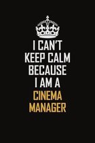 I Can't Keep Calm Because I Am A Cinema Manager: Motivational Career Pride Quote 6x9 Blank Lined Job Inspirational Notebook Journal