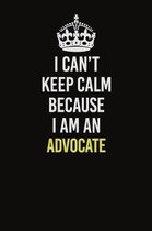 I Can�t Keep Calm Because I Am An Advocate: Career journal, notebook and writing journal for encouraging men, women and kids. A framework for b