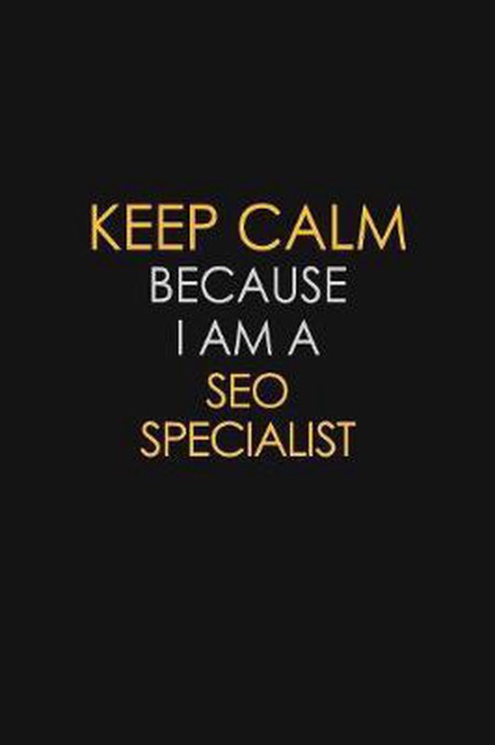 Keep Calm Because I Am A SEO Specialist: Motivational: 6X9 unlined 129 pages Notebook writing journal