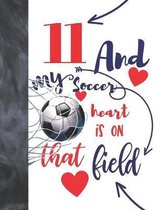 11 And My Soccer Heart Is On That Field: College Ruled Composition Writing School Notebook To Take Classroom Teachers Notes - Soccer Players Notepad F