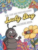 Fun Cute And Stress Relieving Lady Bug Coloring Book: Find Relaxation And Mindfulness By Coloring the Stress Away With Beautiful Black and White Lady