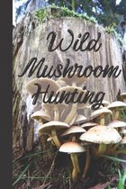 Wild Mushroom Hunting Foraging: Logbook Tracking Notebook Gift for Mushroom Lovers, Hunters and Foragers. Record Locations, Quantity, Species, Soil an