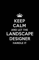 Keep Calm and Let the Landscape Designer Handle It: Blank Lined Landscape Designer Journal Notebook Diary as a Perfect Birthday, Appreciation day, Bus
