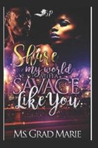 Share My World with A Savage Like You