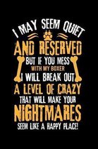I May Seem Quiet and Reserved But If You Mess with My Boxer I Will Break Out a Level of Crazy That Will Make Your Nightmares Seem Like a Happy Place!: